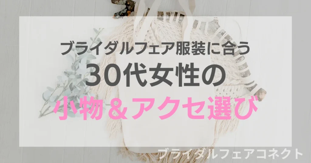 ブライダルフェア服装30代女性の小物＆アクセ選び